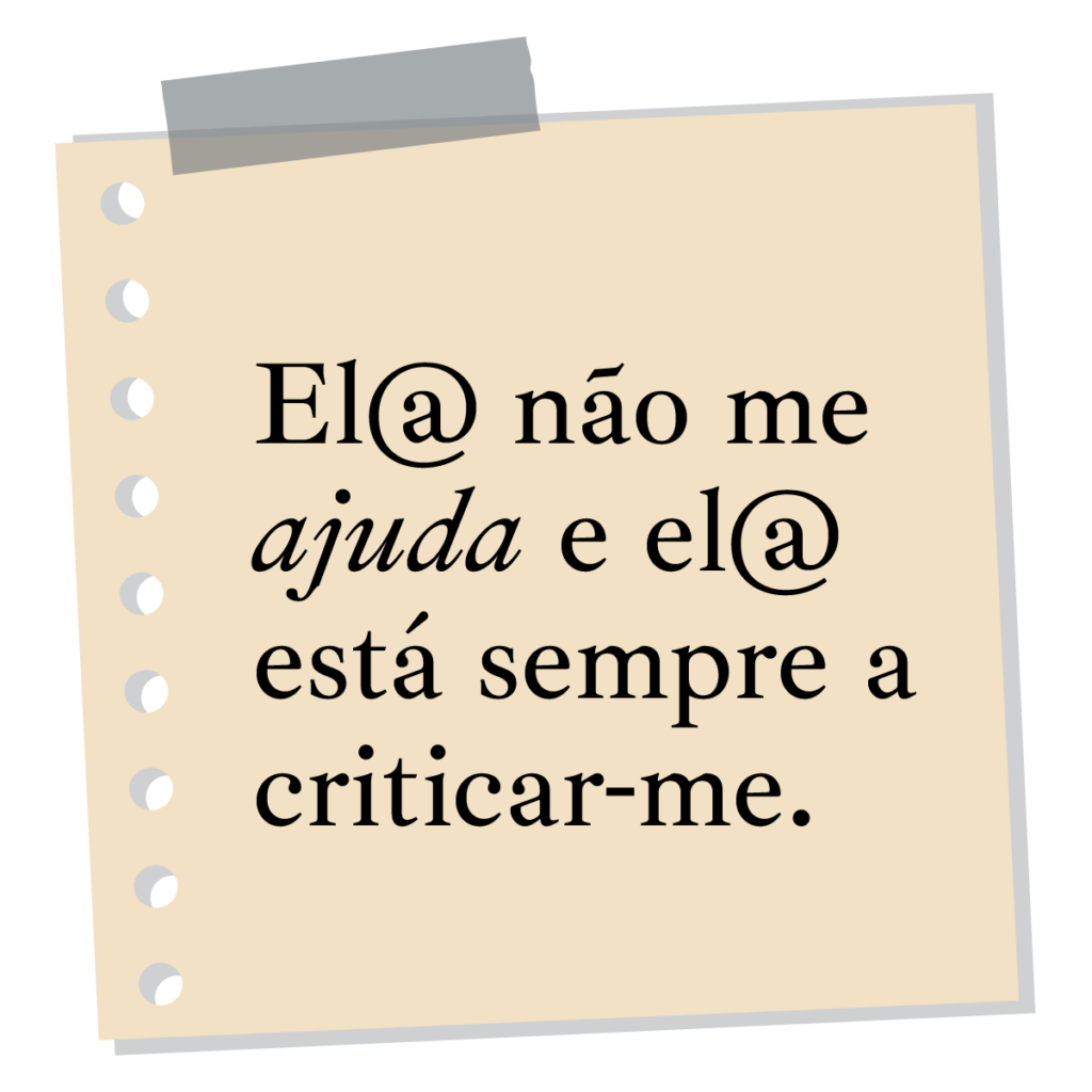 Ele ou ela não me ajuda e está sempre a criticar-me.