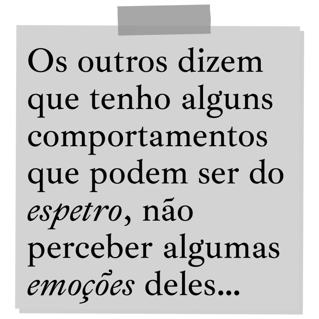 Os outros dizem que tenho alguns comportamentos que podem ser do espetro, não perceber algumas emoções deles…