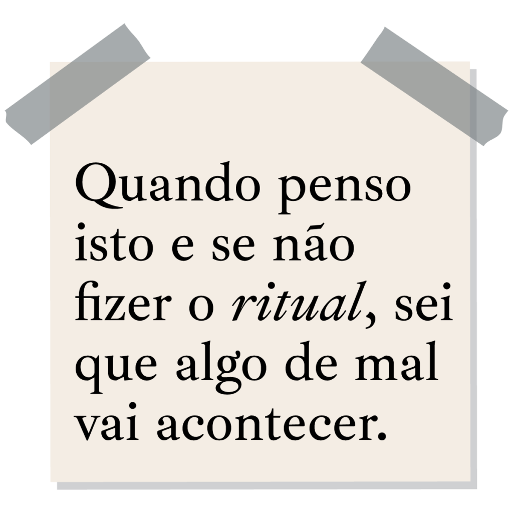 Quando penso isto e se não fizer o ritual, sei que algo de mal vai acontecer.