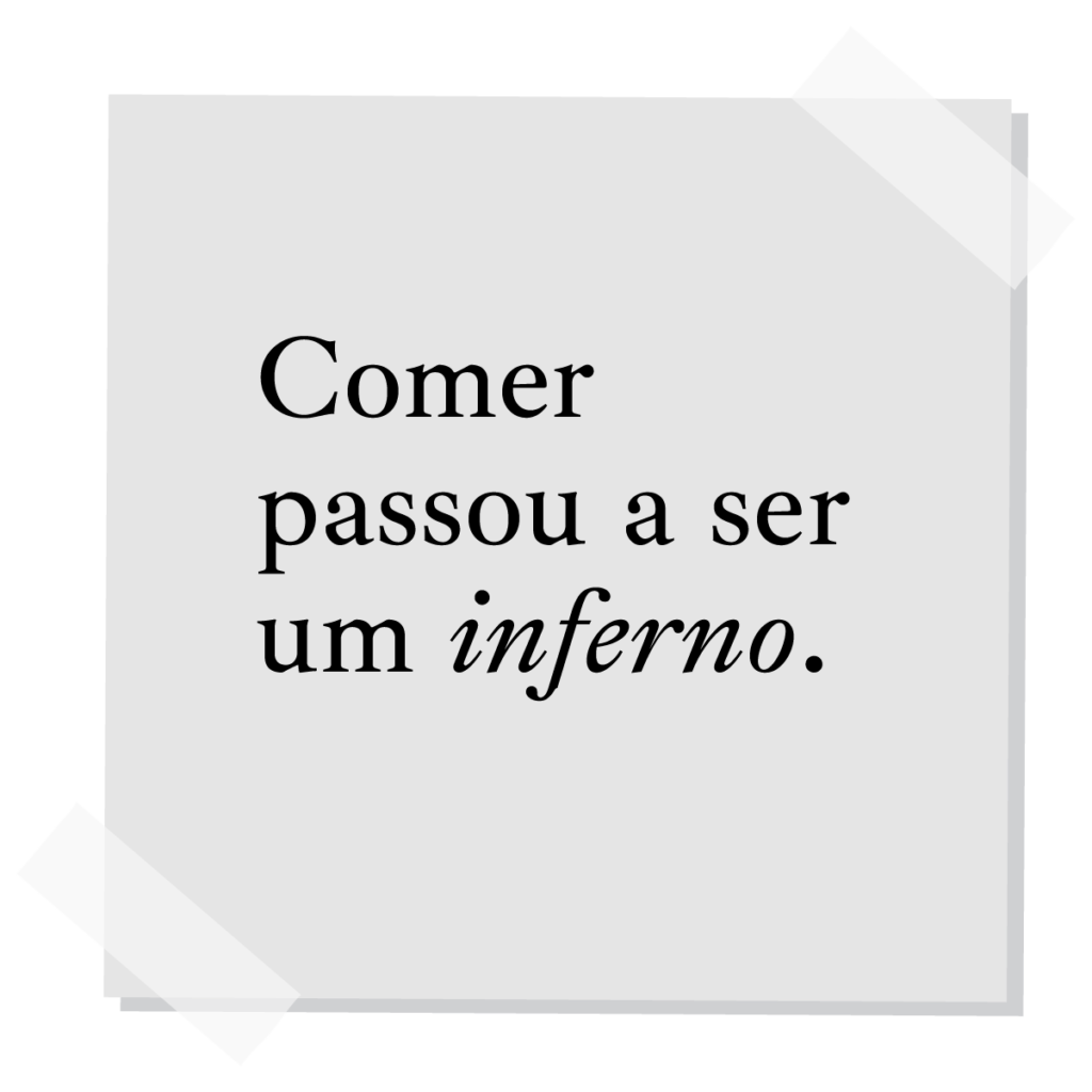 Comer passou a ser um inferno.