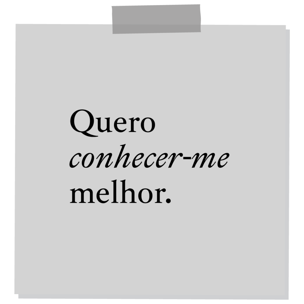 Quero conhecer-me melhor.