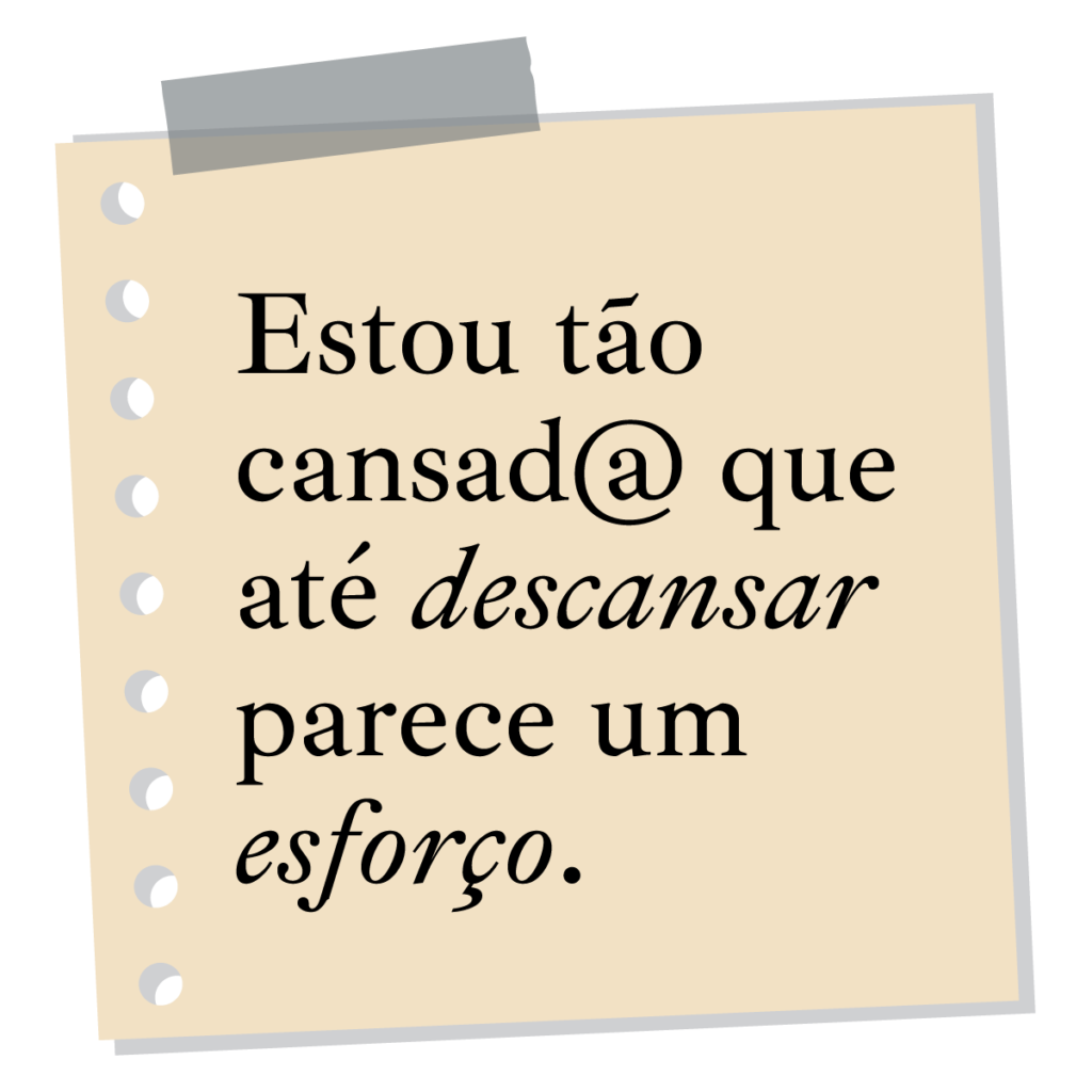 Estou tão cansado ou cansada que até descansar parece um esforço.
