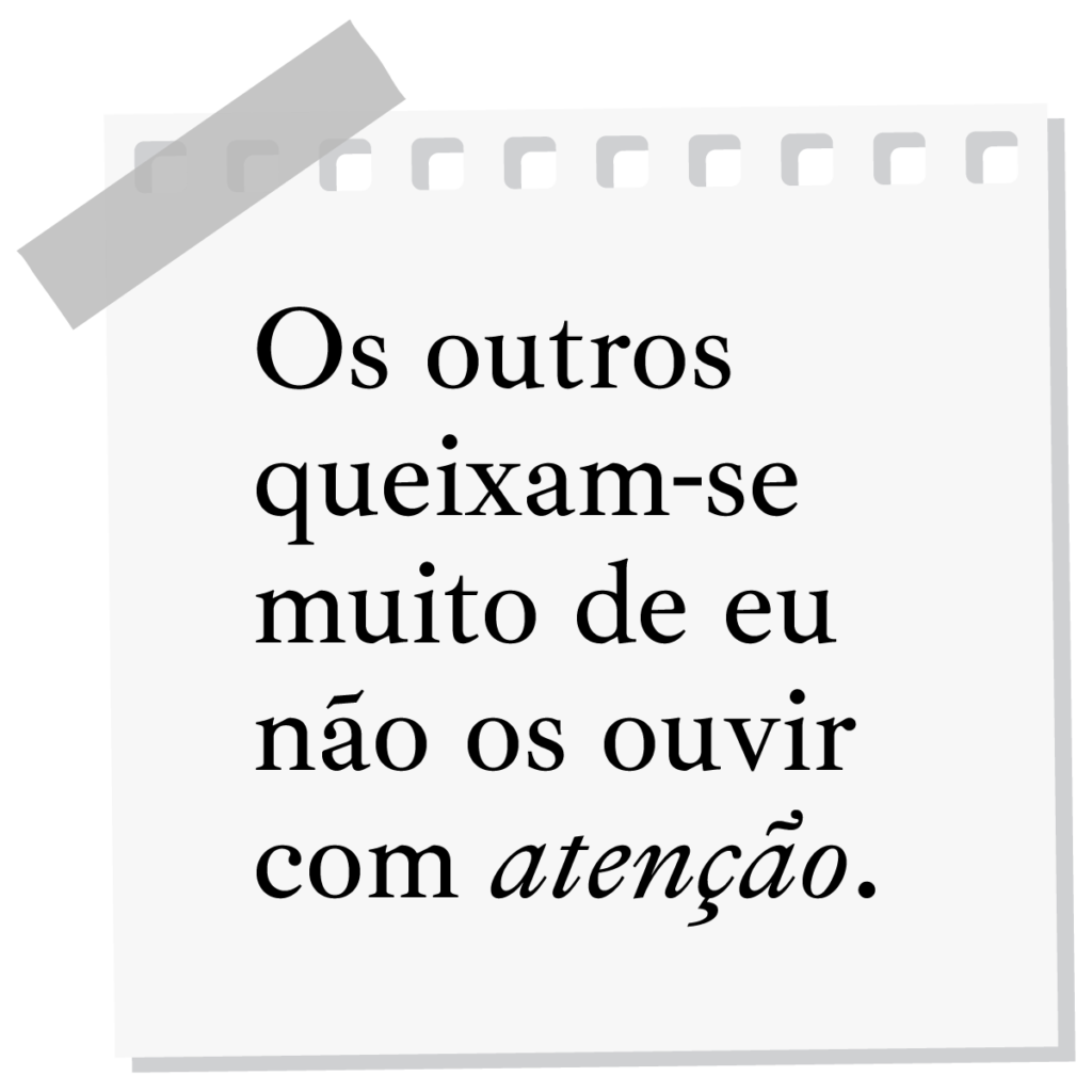 Os outros queixam-se muito de eu não os ouvir com atenção.