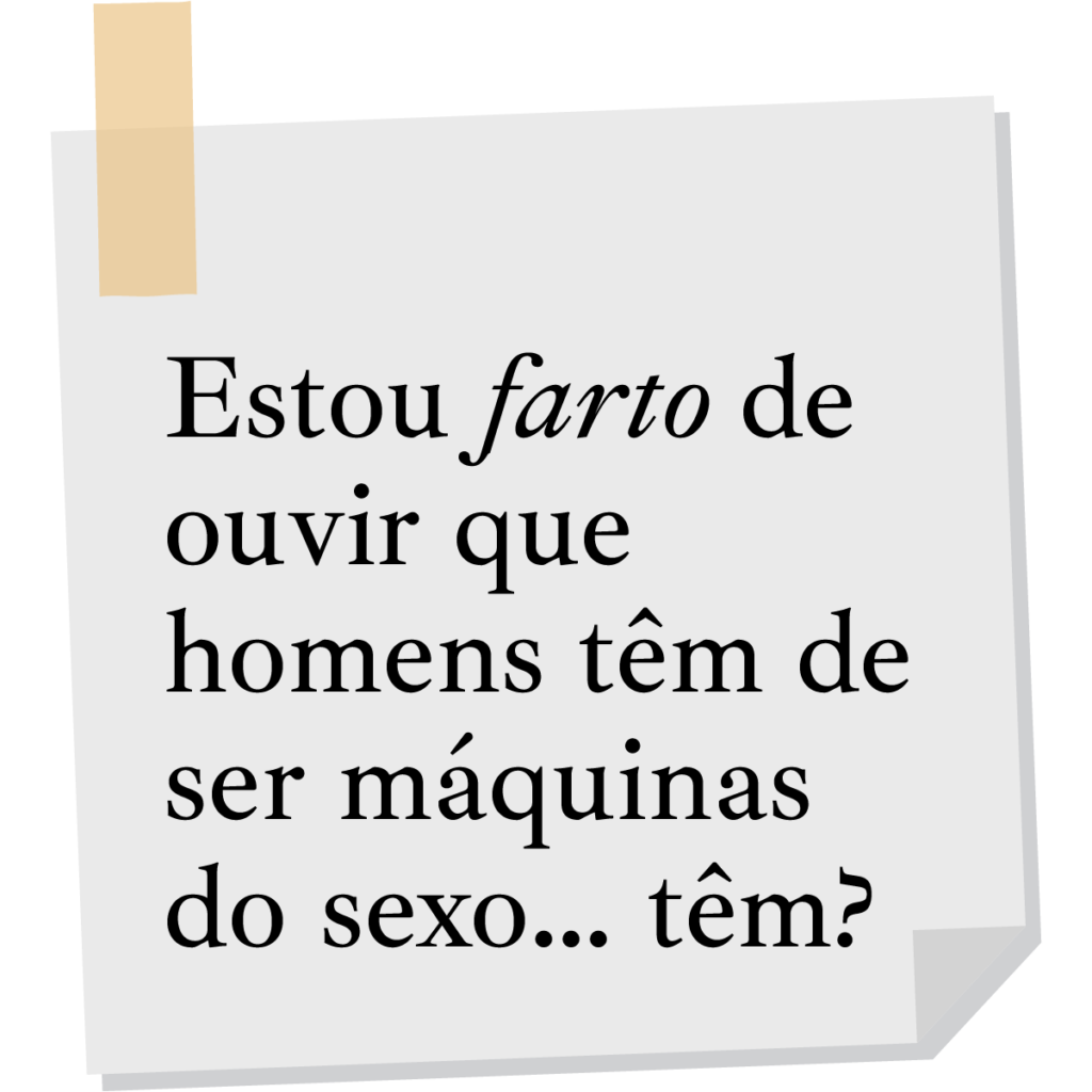 Estou farto de ouvir que homens têm de ser máquinas do sexo… têm?