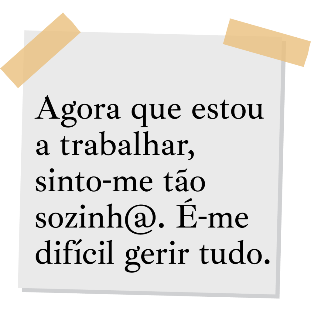 Agora que estou a trabalhar, sinto-me tão sozinho ou sozinha. É-me difícil gerir tudo.