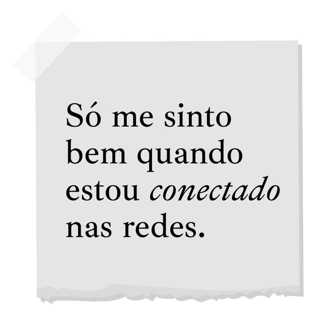 Só me sinto bem quando estou conectado nas redes.