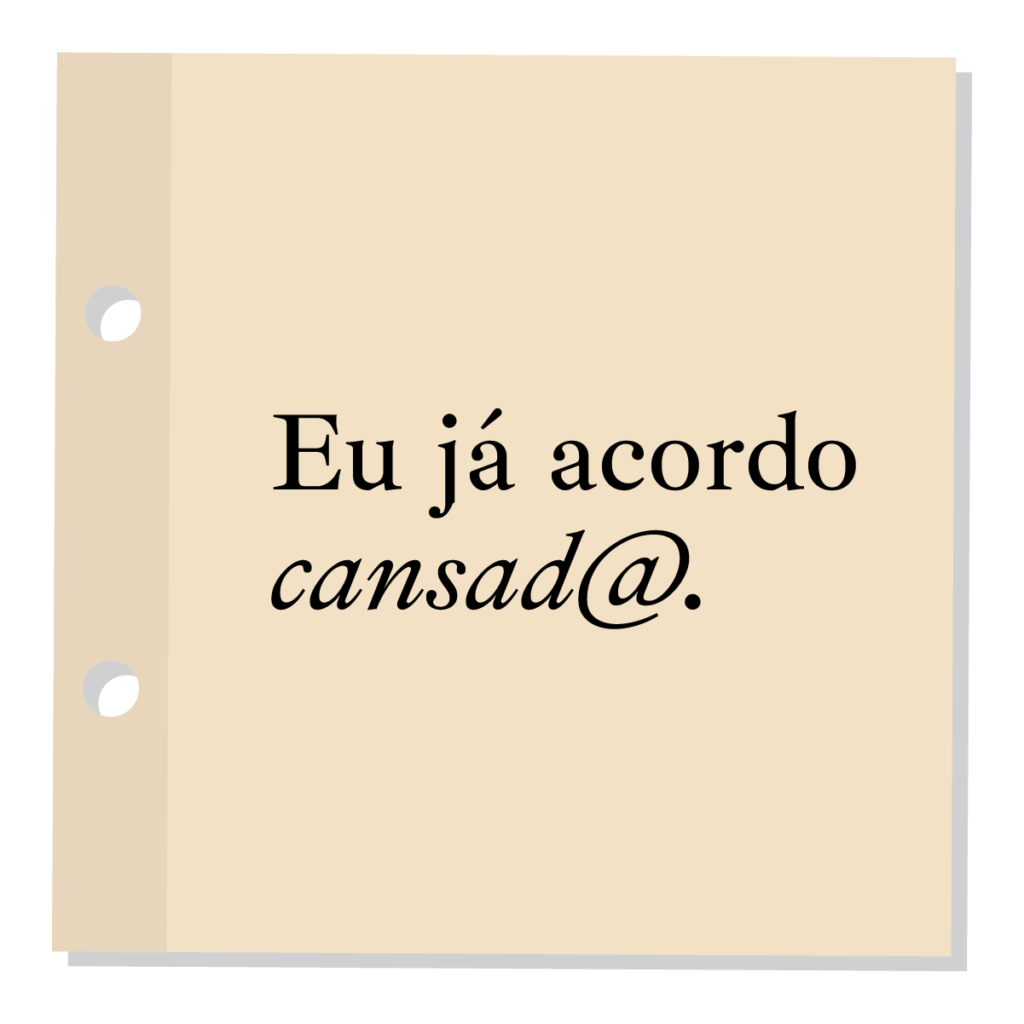 Eu já acordo cansada ou cansado.
